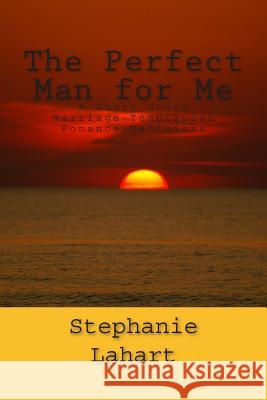 The Perfect Man for Me: A Short Story: Marriage/Temptation/Romance/Decisions Stephanie Lahart 9780615991160 Lahart Publishing - książka