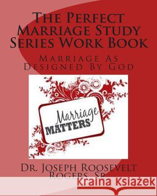 The Perfect Marriage Study Series Work Book: Marriage As Designed By God Rogers, Sr. Joseph Roosevelt 9781502433619 Createspace - książka