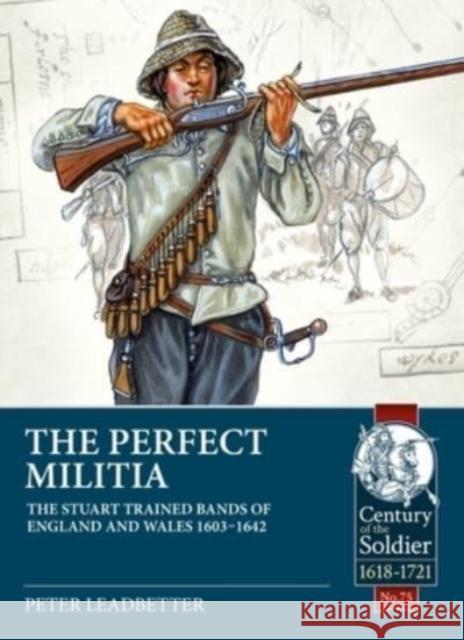 The Perfect Militia: The Stuart Trained Bands of England and Wales 1603–1642 BSc Leadbetter 9781914059728 Helion & Company - książka