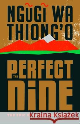 The Perfect Nine: The Epic of Gĩkũyũ And Mũmbi Ngugi Wa Thiong'o 9781620975251 New Press - książka