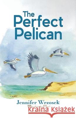 The Perfect Pelican Pat Hunt Jennifer Wrzosek 9780228859291 Tellwell Talent - książka