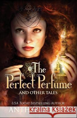 The Perfect Perfume and Other Tales Anthea Sharp   9781680131024 Fiddlehead Press - książka