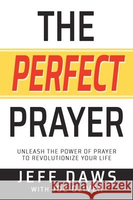 The Perfect Prayer: Unleash the Power of Prayer to Revolutionize Your Life Jeff Daws, Joe Oliver 9781632214157 Xulon Press - książka