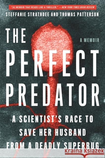 The Perfect Predator: A Scientist's Race to Save Her Husband from a Deadly Superbug: A Memoir Steffanie Strathdee Thomas Patterson Teresa Barker 9780316418119 Hachette Books - książka