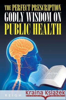 The Perfect Prescription: Godly Wisdom on Public Health Reigh Simuzoshya 9781951469696 Bookwhip Company - książka