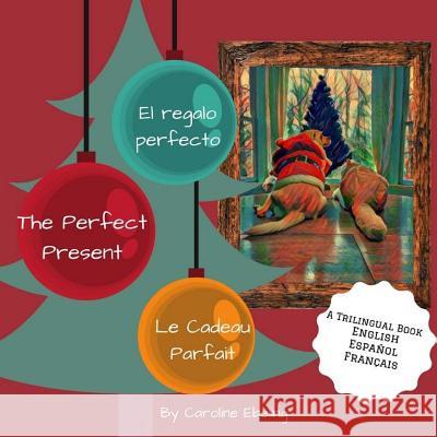 The Perfect Present: El regalo perfecto / Le Cadeau Parfait Ebeling, Caroline 9781543253177 Createspace Independent Publishing Platform - książka