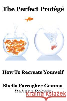 The Perfect Protégé: How to Re-Create Yourself Rogers, Deanna 9781467935029 Createspace - książka