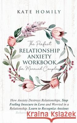 The Perfect Relationship Anxiety Workbook for Married Couples Kate Homily 9781777314002 Francis Wah - książka