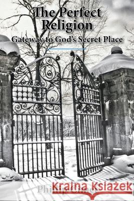 The Perfect Religion: Gateway to God's Secret Place Phillip Cimei 9781638742050 Christian Faith - książka
