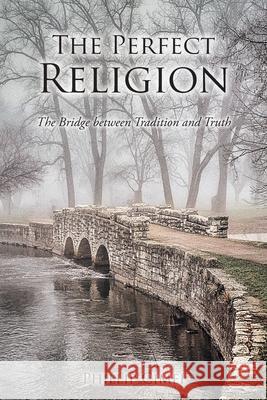 The Perfect Religion: The Bridge between Tradition and Truth Phillip Cimei 9781638444640 Christian Faith Publishing, Inc - książka