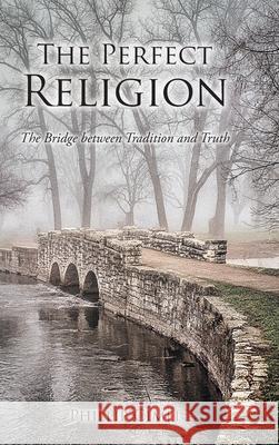 The Perfect Religion: The Bridge between Tradition and Truth Phillip Cimei 9781638444664 Christian Faith Publishing, Inc - książka