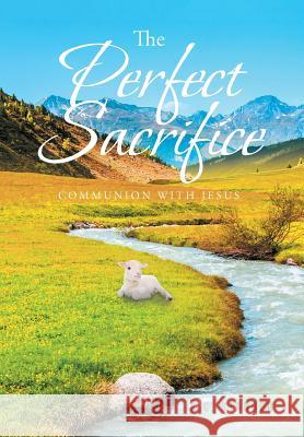 The Perfect Sacrifice: Communion With Jesus K C Stanger 9781645158325 Christian Faith - książka