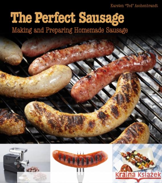 The Perfect Sausage: Making and Preparing Homemade Sausage Aschenbrandt 9780764343025 Schiffer Publishing Ltd - książka