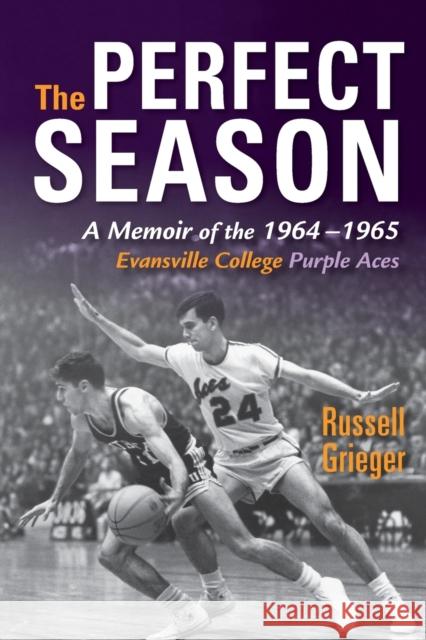 The Perfect Season: A Memoir of the 1964-1965 Evansville College Purple Aces Russell Grieger 9780253022769 Quarry Books - książka