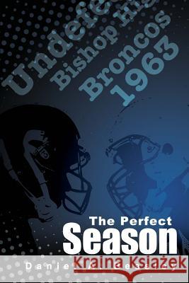 The Perfect Season: The Undefeated Bishop Broncos 1963 Daniel a. Beasley 9781511929684 Createspace Independent Publishing Platform - książka