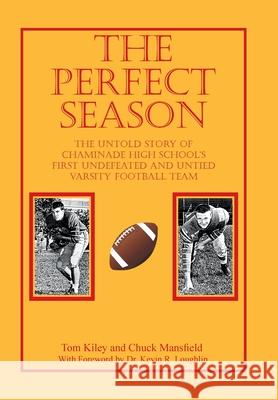 The Perfect Season: The Untold Story of Chaminade High School's First Undefeated and Untied Varsity Football Team Tom Kiley, Chuck Mansfield, Dr Kevin R Loughlin 9781664164604 Xlibris Us - książka
