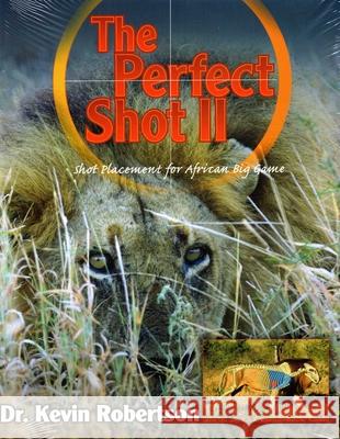 The Perfect Shot: A Complete Revision of the Shot Placement for African Big Game Robertson, Kevin 9781571574305  - książka