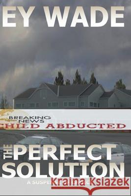 The Perfect Solution: A Suspense of Choices Ey Wade 9781466319448 Createspace Independent Publishing Platform - książka