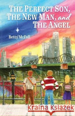 The Perfect Son, The New Man, and The Angel Betty McFall 9781685567910 Trilogy Christian Publishing - książka