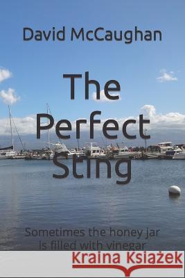 The Perfect Sting: Sometimes the honey jar is filled with vinegar David McCaughan 9780994842466 McCaughan Publishing - książka