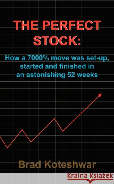 The Perfect Stock: How a 7000% move was set-up, started and finished in an astonishing 52 weeks Koteshwar, Brad 9781418486884 Authorhouse - książka