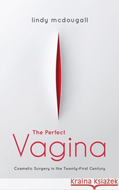 The Perfect Vagina: Cosmetic Surgery in the Twenty-First Century Lindy McDougall 9780253056115 Indiana University Press - książka