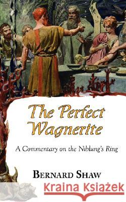 The Perfect Wagnerite - A Commentary on the Niblung's Ring Bernard Shaw, Bernard George Shaw 9781604501568 ARC Manor - książka