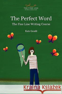 The Perfect Word: The Fine Line Writing Course Kate Gould 9780956761019 The Fine Line - książka
