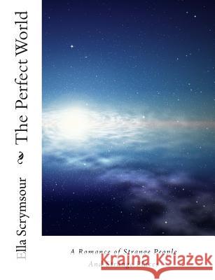 The Perfect World: A Romance of Strange People And Strange Places Scrymsour, Ella 9781453825815 Createspace - książka