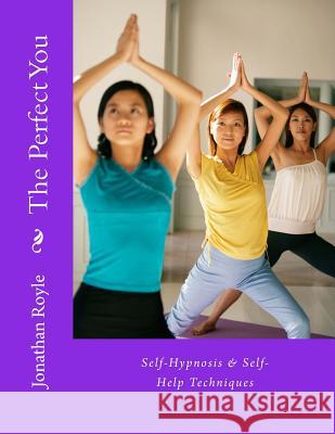 The Perfect You Self-Hypnosis & Self-Help Techniques: Self-Hypnosis & Self-Help Techniques Jonathan Royle Dr Jonathan Royle 9781512160116 Createspace - książka
