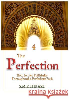 The Perfection (Book Four): How to Live Faithfully Throughout a Perfecting Path Dr Sayyed M. R. Hejaz 9781534995536 Createspace Independent Publishing Platform - książka