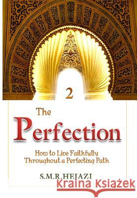 The Perfection (Book Two): How to Live Faithfully Throughout a Perfecting Path Dr Sayyed M. R. Hejaz 9781533522955 Createspace Independent Publishing Platform - książka