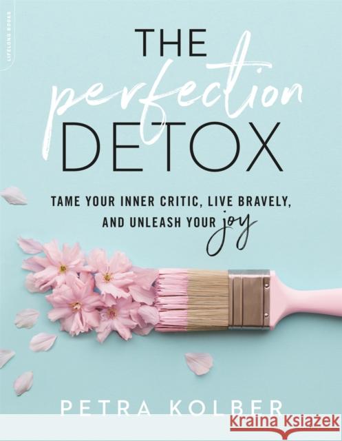 The Perfection Detox: Tame Your Inner Critic, Live Bravely, and Unleash Your Joy Petra Kolber 9780738234854 Da Capo Lifelong Books - książka