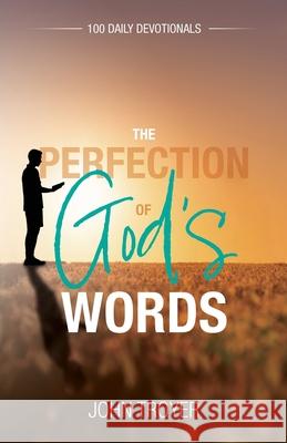 The Perfection of God's Words: 100 Daily Devotionals John Troyer 9781486627615 Word Alive Press - książka