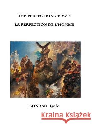 The Perfection of Man Ignac Konrad 9781447878438 Lulu Press Inc - książka