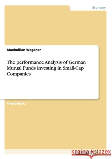 The performance Analysis of German Mutual Funds investing in Small-Cap Companies Maximilian Wegener 9783656822318 Grin Verlag Gmbh - książka