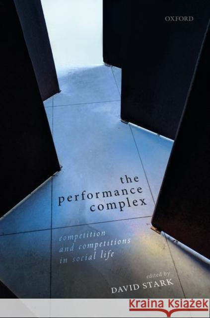 The Performance Complex: Competition and Competitions in Social Life David Stark 9780198861669 Oxford University Press, USA - książka