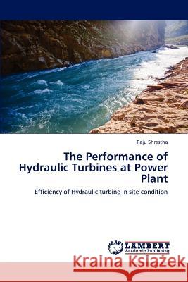 The Performance of Hydraulic Turbines at Power Plant Raju Shrestha 9783659191305 LAP Lambert Academic Publishing - książka