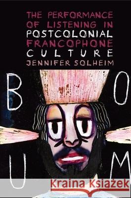 The Performance of Listening in Postcolonial Francophone Culture Jennifer Solheim 9781800855779 Liverpool University Press - książka