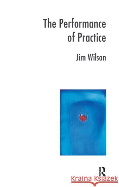 The Performance of Practice: Enhancing the Repertoire of Therapy with Children and Families Wilson, Jim 9780367328450 Taylor and Francis - książka