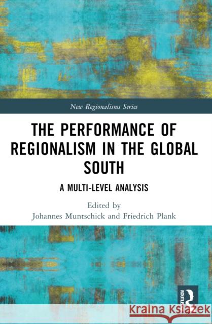 The Performance of Regionalism in the Global South: A Multi-Level Analysis Johannes Muntschick Friedrich Plank 9781032332819 Routledge - książka