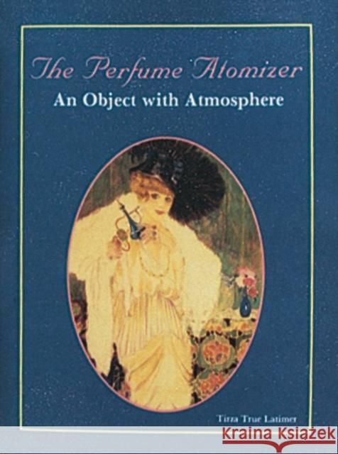 The Perfume Atomizer: An Object with Atmosphere Latimer, Tirza True 9780887403828 Schiffer Publishing - książka