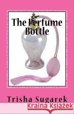 The Perfume Bottle: One Act Play Trisha Sugarek 9781478238522 Createspace - książka