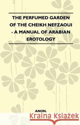 The Perfumed Garden Of The Cheikh Nefzaoui - A Manual Of Arabian Erotology Anon 9781446521700 Hicks Press - książka