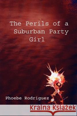 The Perils of A Suburban Party Girl Phoebe Rodriguez 9781411605312 Lulu.com - książka