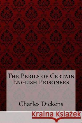 The Perils of Certain English Prisoners Charles Dickens Charles Dickens Paula Benitez 9781984993625 Createspace Independent Publishing Platform - książka