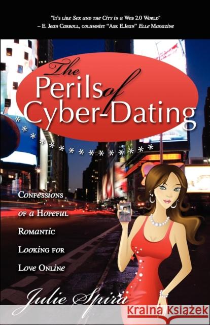 The Perils of Cyber-Dating: Confessions of a Hopeful Romantic Looking for Love Online Julie Spira 9781600375699 Morgan James Publishing - książka
