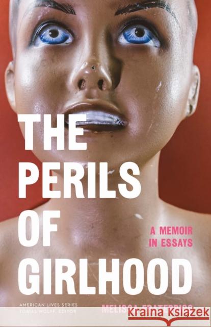 The Perils of Girlhood: A Memoir in Essays Melissa Fraterrigo 9781496242204 University of Nebraska Press - książka