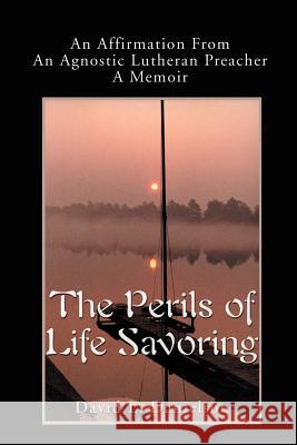 The Perils of Life Savoring: An Affirmation from an Agnostic Lutheran Preacher: A Memoir Danielson, David L. 9780595179749 Writers Club Press - książka