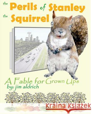 The Perils of Stanley the Squirrel: A Fable for Grown Ups Jim Aldrich 9781974509065 Createspace Independent Publishing Platform - książka